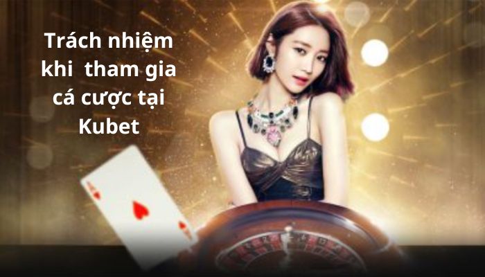 Trách nhiệm của Kubet